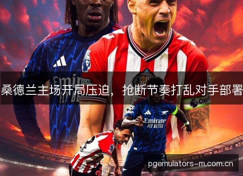 桑德兰主场开局压迫，抢断节奏打乱对手部署